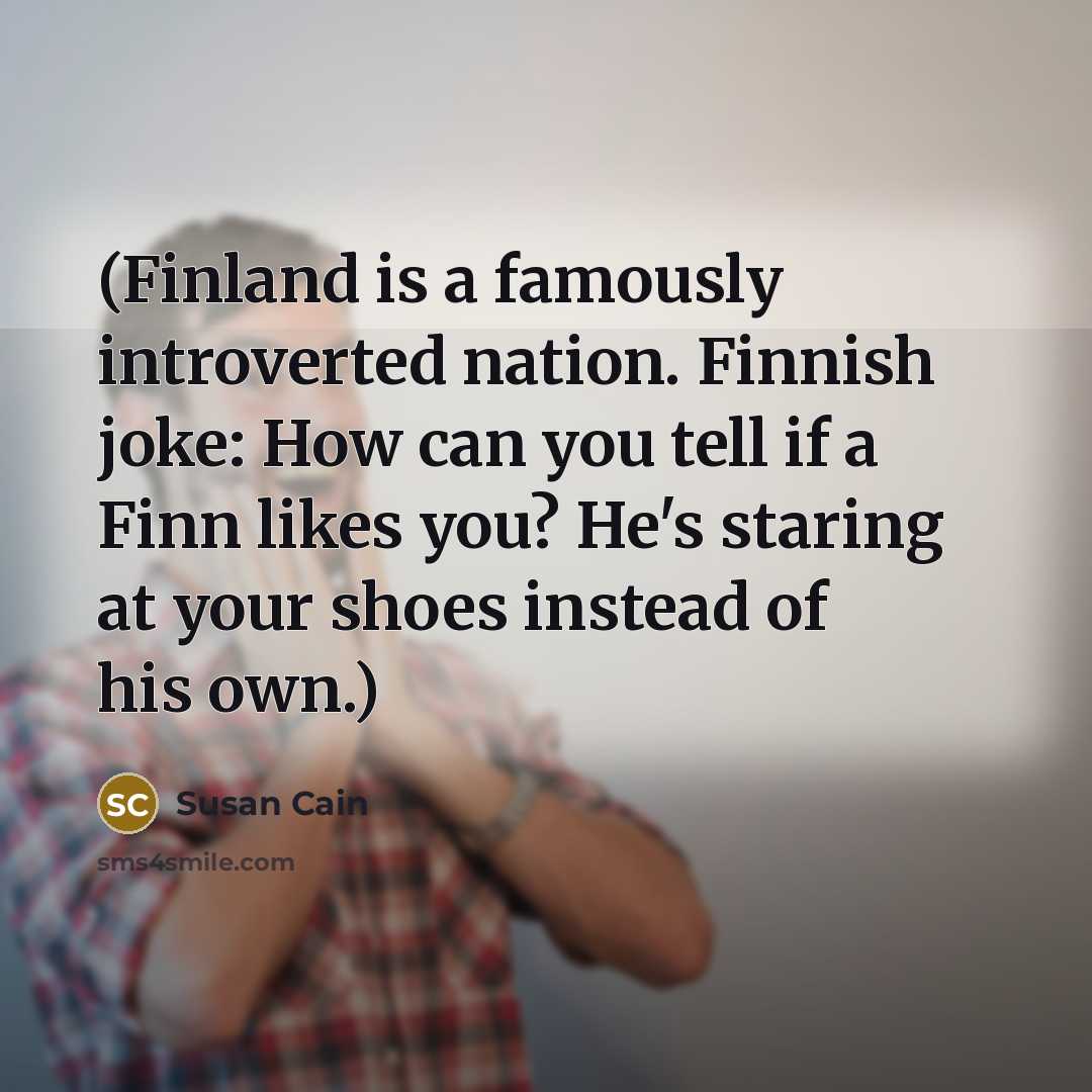 “(Finland is a famously introverted nation. Finnish joke: How can…” quote by Susan Cain