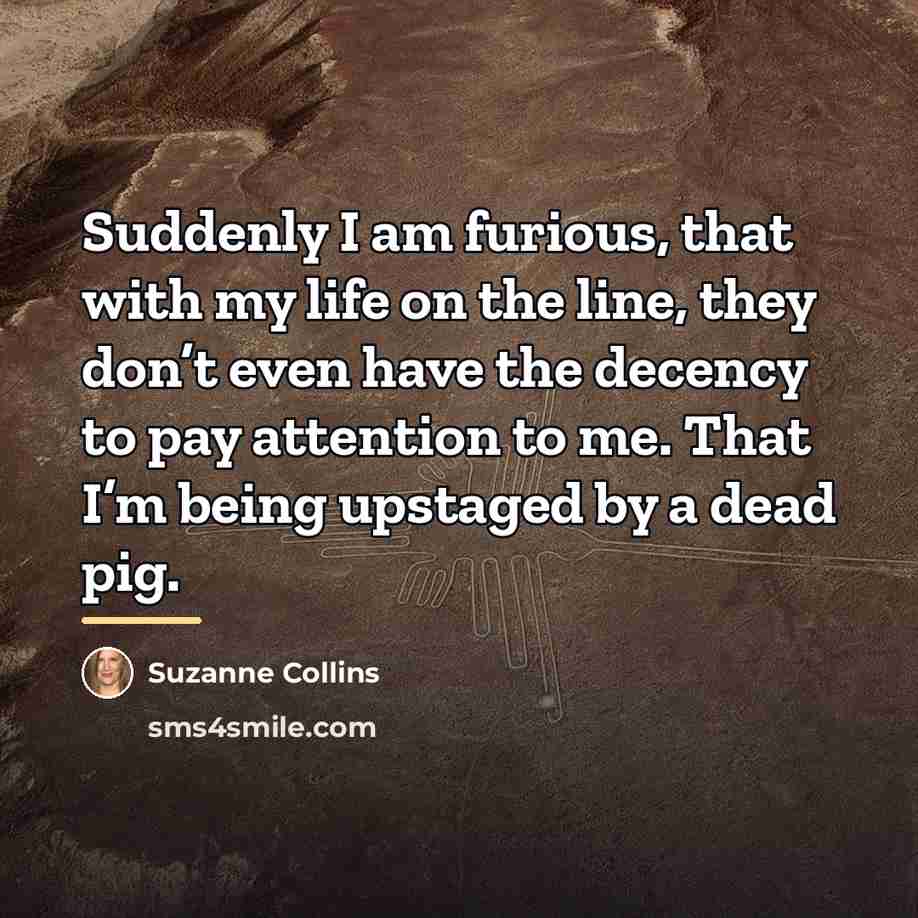 “Suddenly I am furious, that with my life on the…” quote by Suzanne Collins