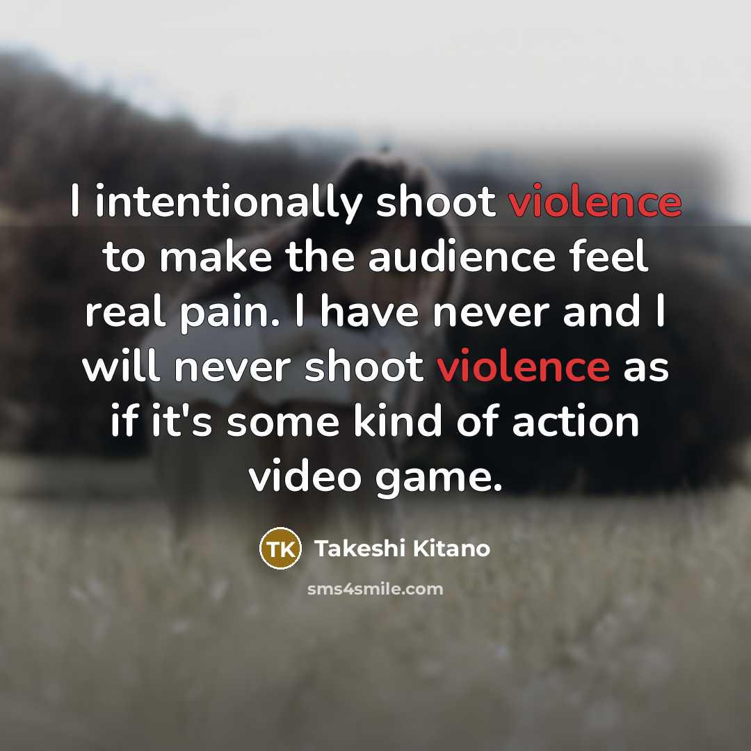 “I intentionally shoot violence to make the audience feel real…” quote by Takeshi Kitano
