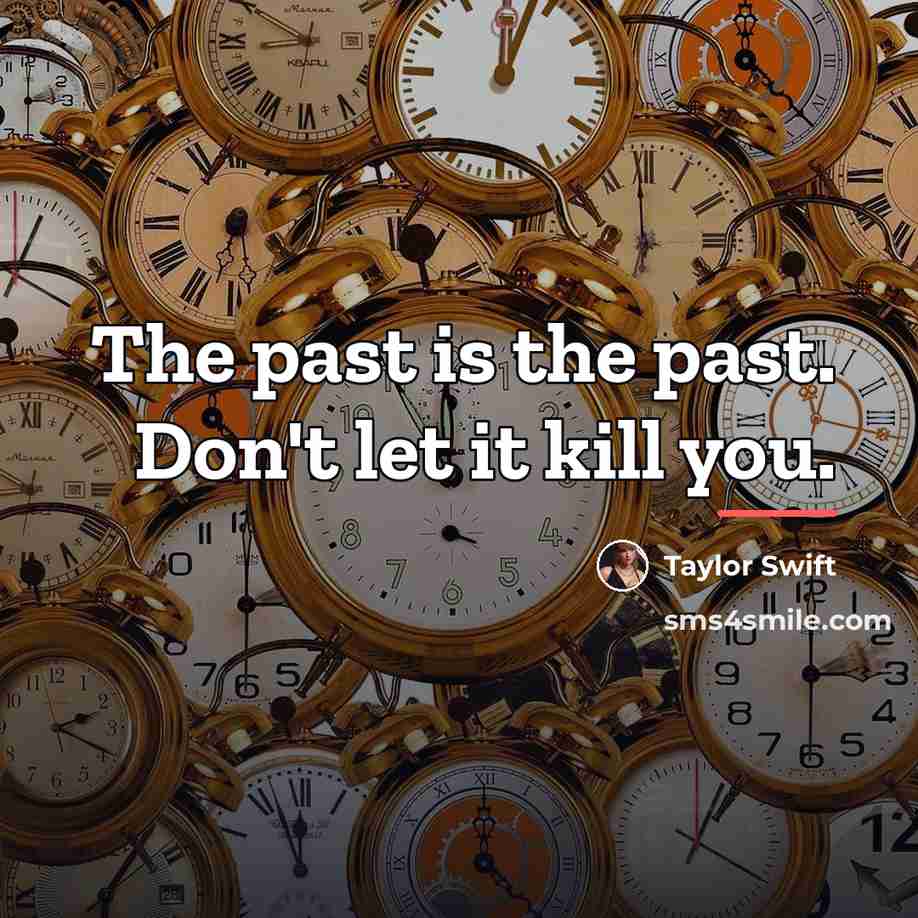 “The past is the past. Don't let it kill you.…” quote by Taylor Swift