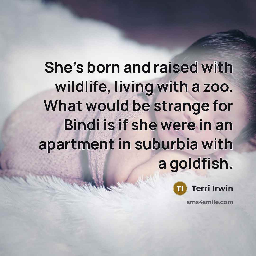 “She's born and raised with wildlife, living with a zoo.…” quote by Terri Irwin