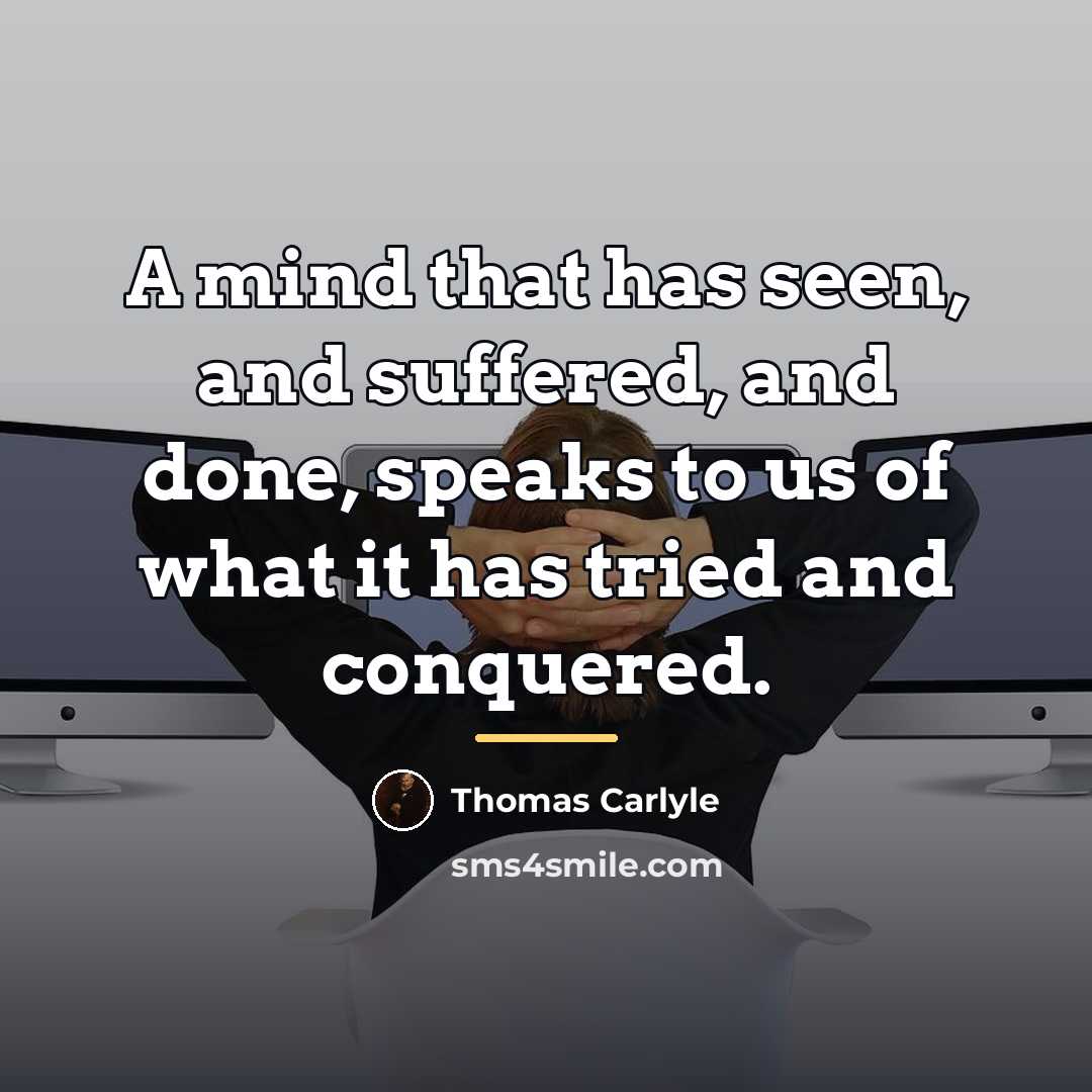“A mind that has seen, and suffered, and done, speaks…” quote by Thomas Carlyle