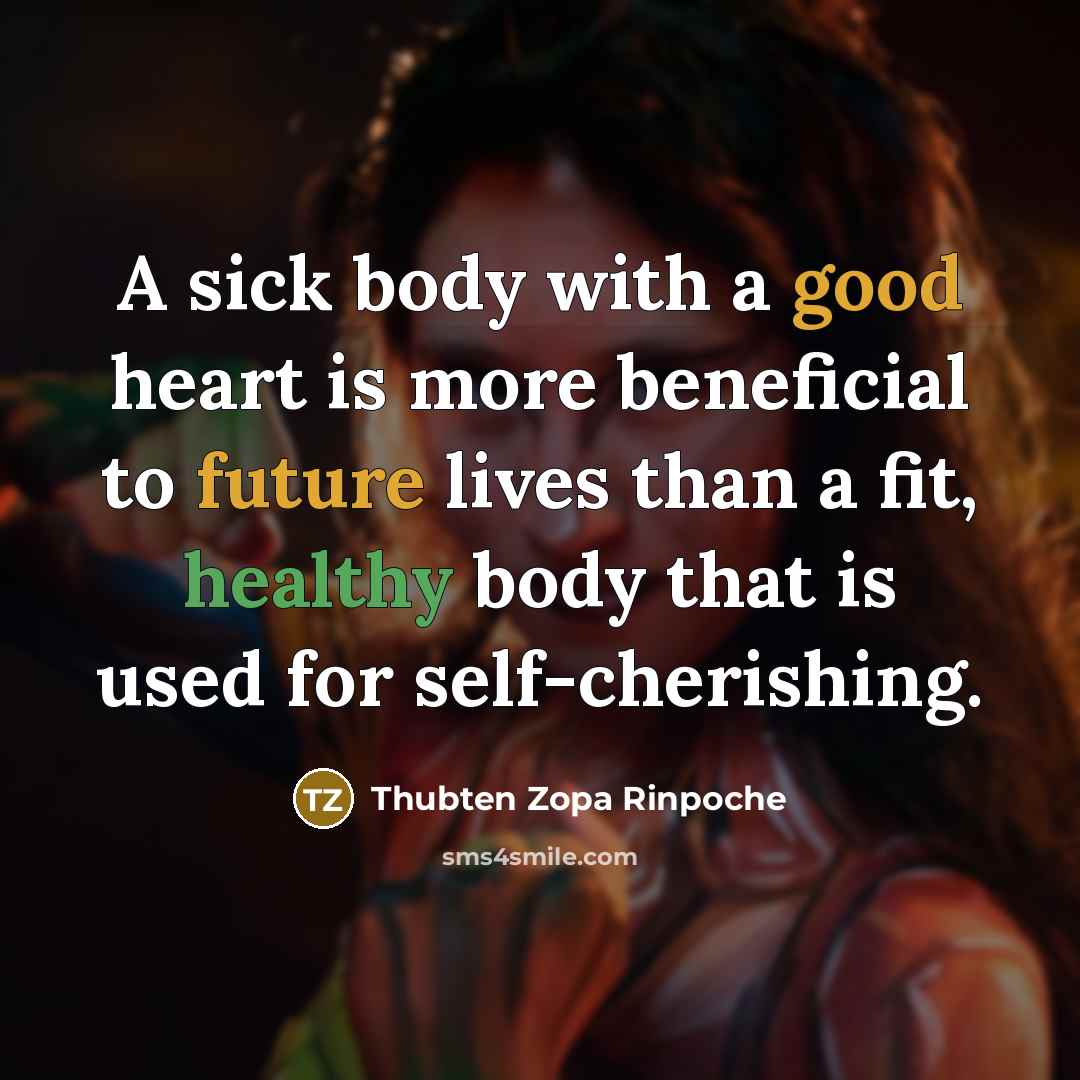 “A sick body with a good heart is more beneficial…” quote by Thubten Zopa Rinpoche