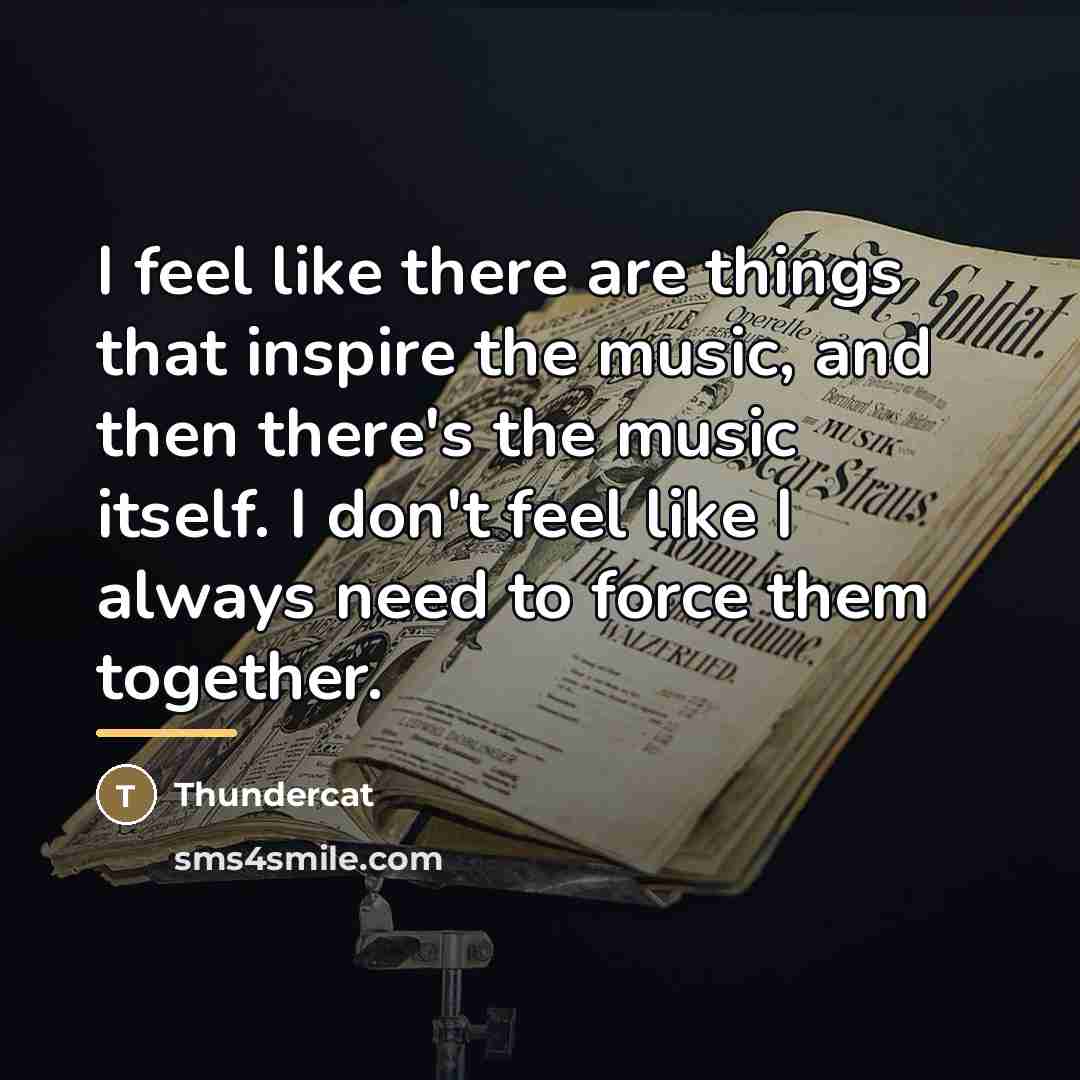“I feel like there are things that inspire the music,…” quote by Thundercat