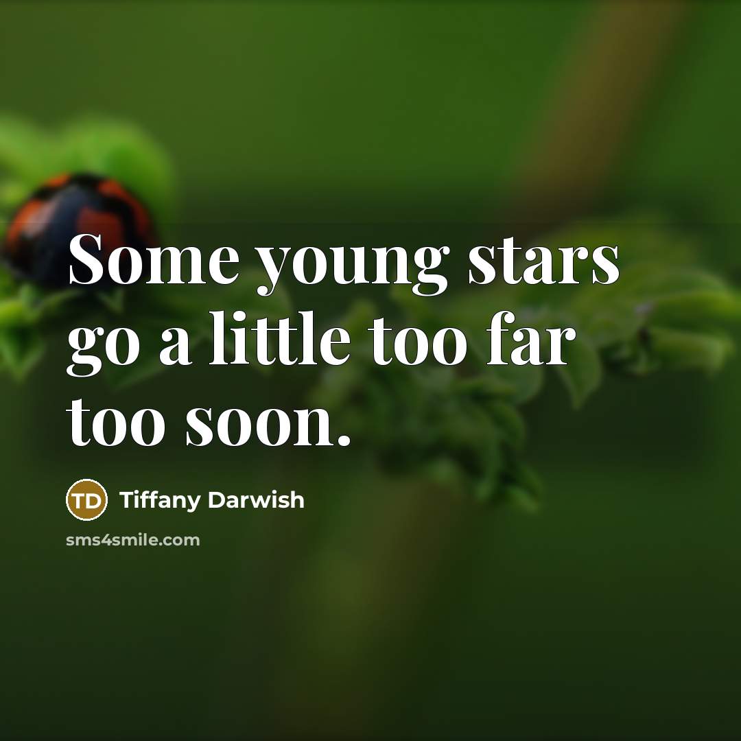 “Some young stars go a little too far too soon.…” quote by Tiffany Darwish