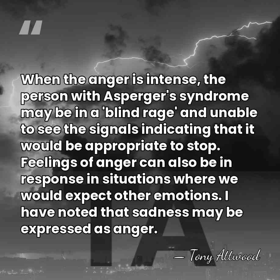 When the anger is intense, the person with Asperger's syndrome may be&hellip; - Tony Attwood