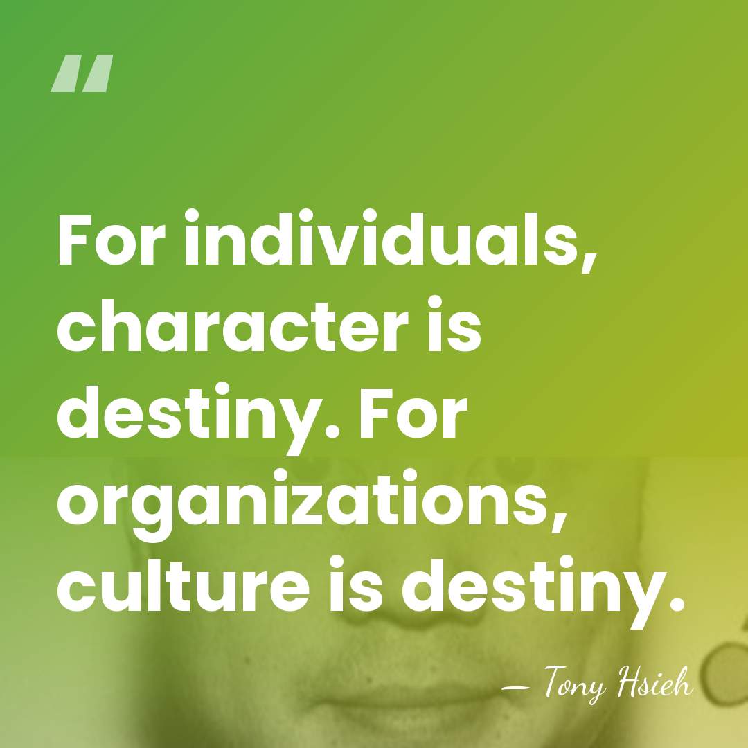 For individuals, character is destiny. For organizations, culture is destiny. - Tony Hsieh