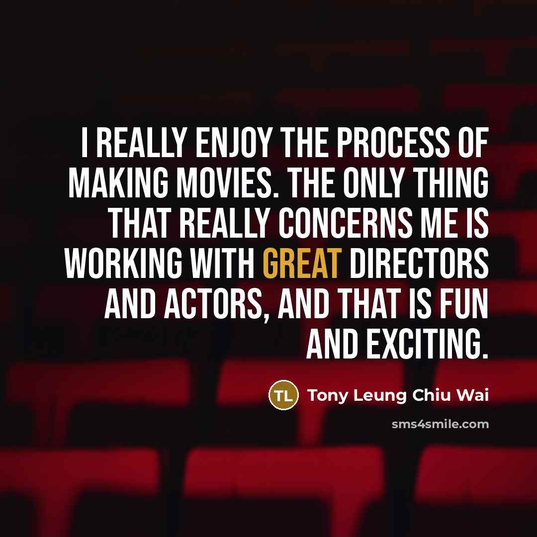 “I really enjoy the process of making movies. The only…” quote by Tony Leung Chiu Wai