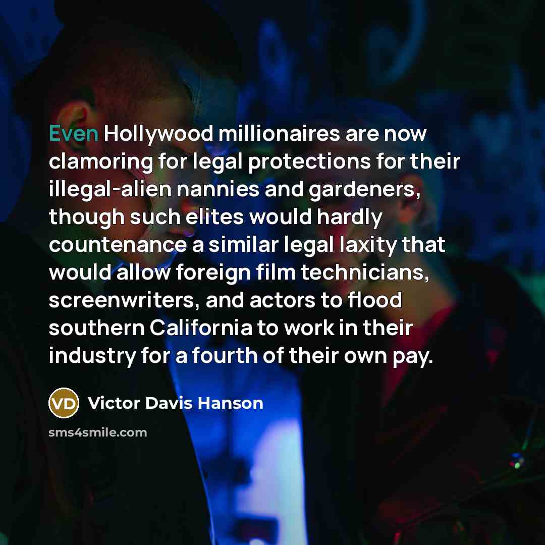 “Even Hollywood millionaires are now clamoring for legal protections for…” quote by Victor Davis Hanson