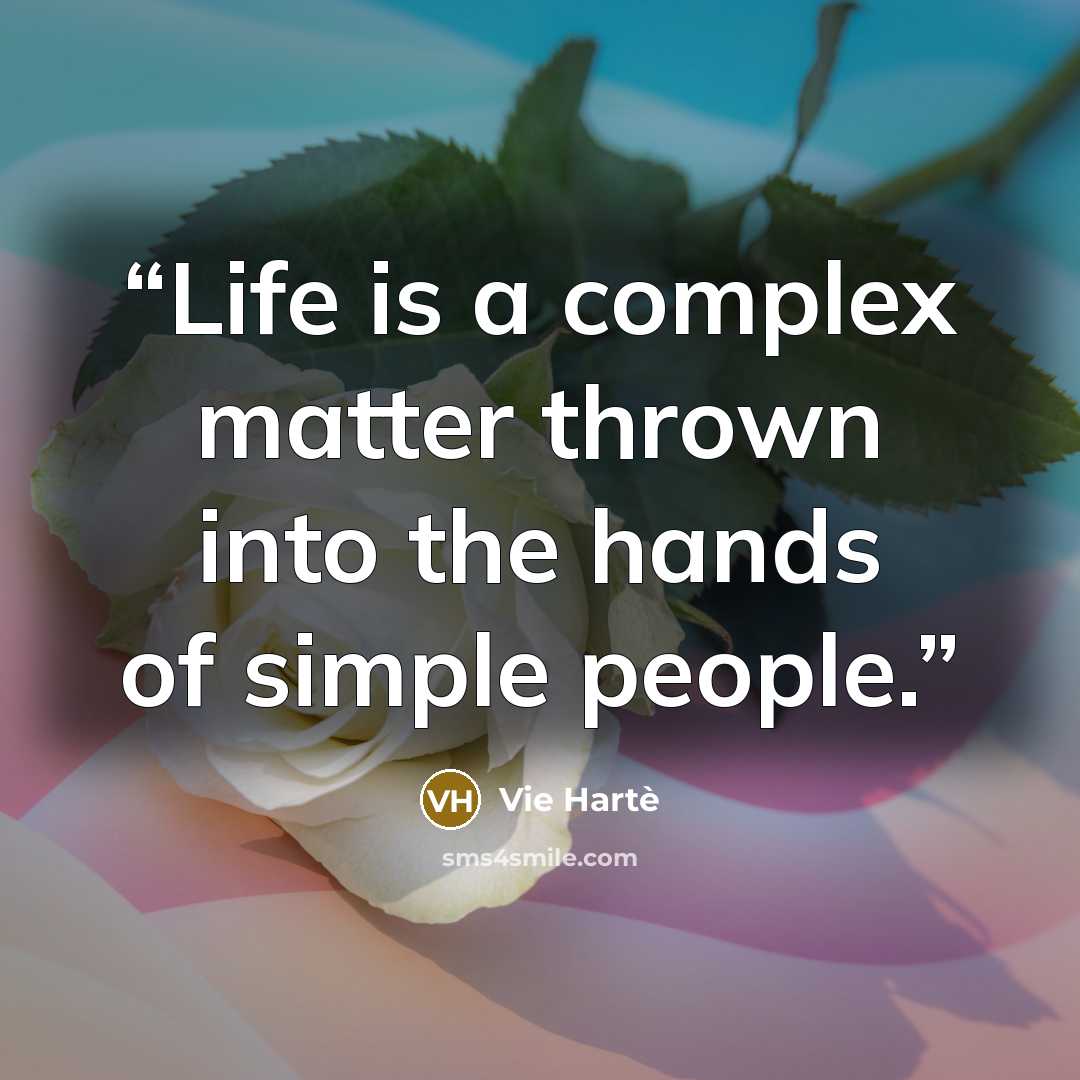 “Life is a complex matter thrown into the hands of simple people.” quote by Vie Hartè