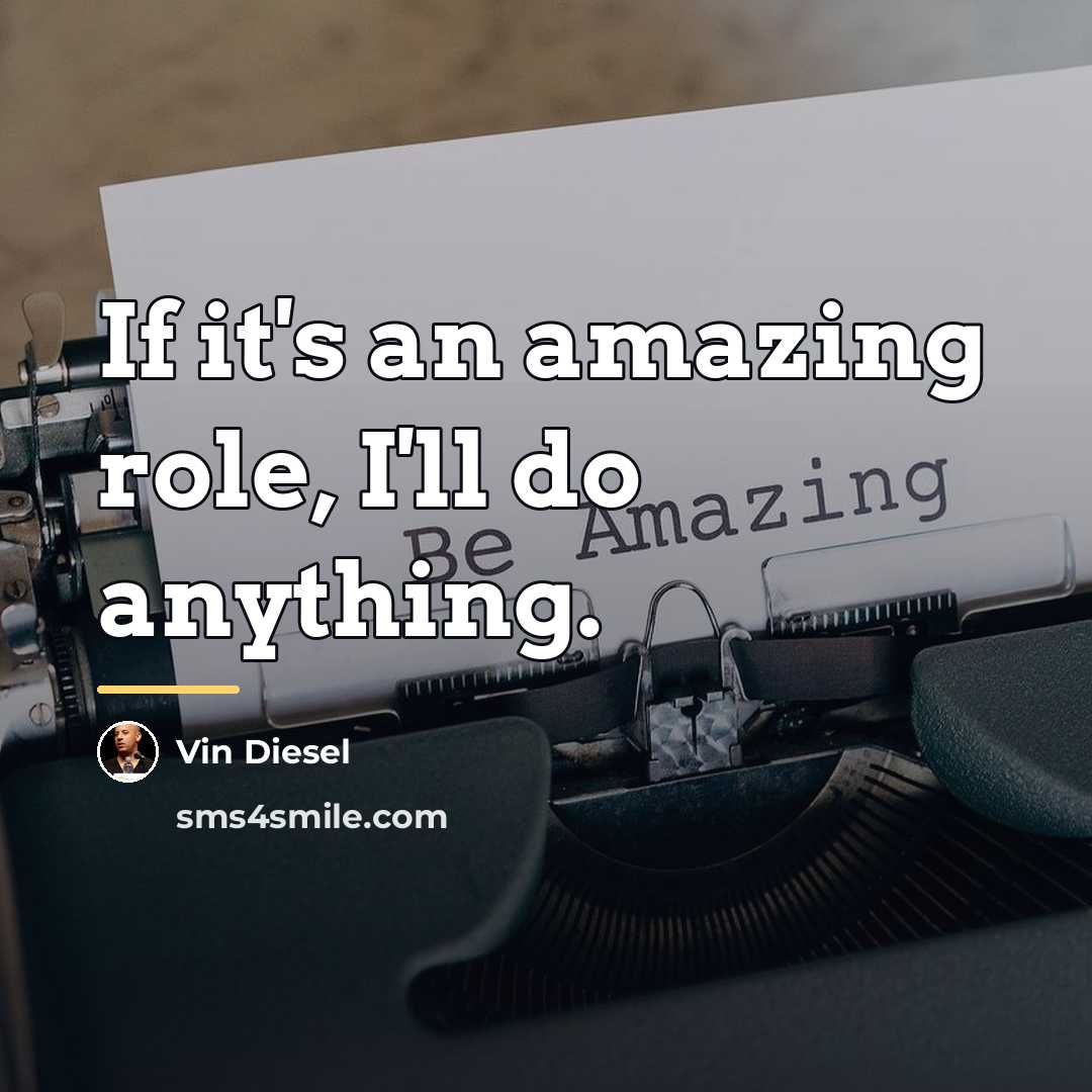 “If it's an amazing role, I'll do anything.…” quote by Vin Diesel
