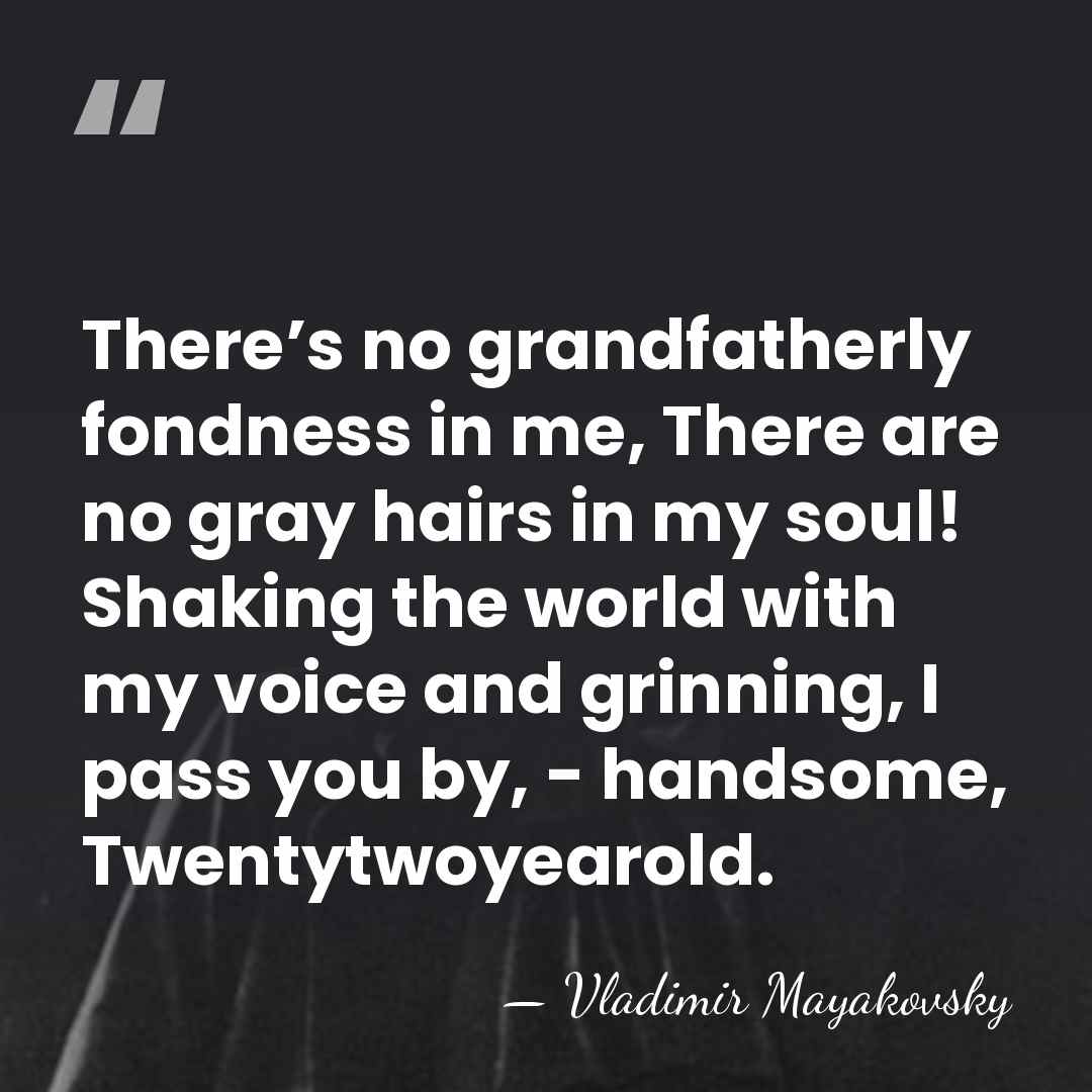 There’s no grandfatherly fondness in me, There are no gray hairs in&hellip; - Vladimir Mayakovsky