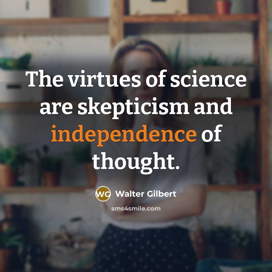 “The virtues of science are skepticism and independence of thought.…” quote by Walter Gilbert