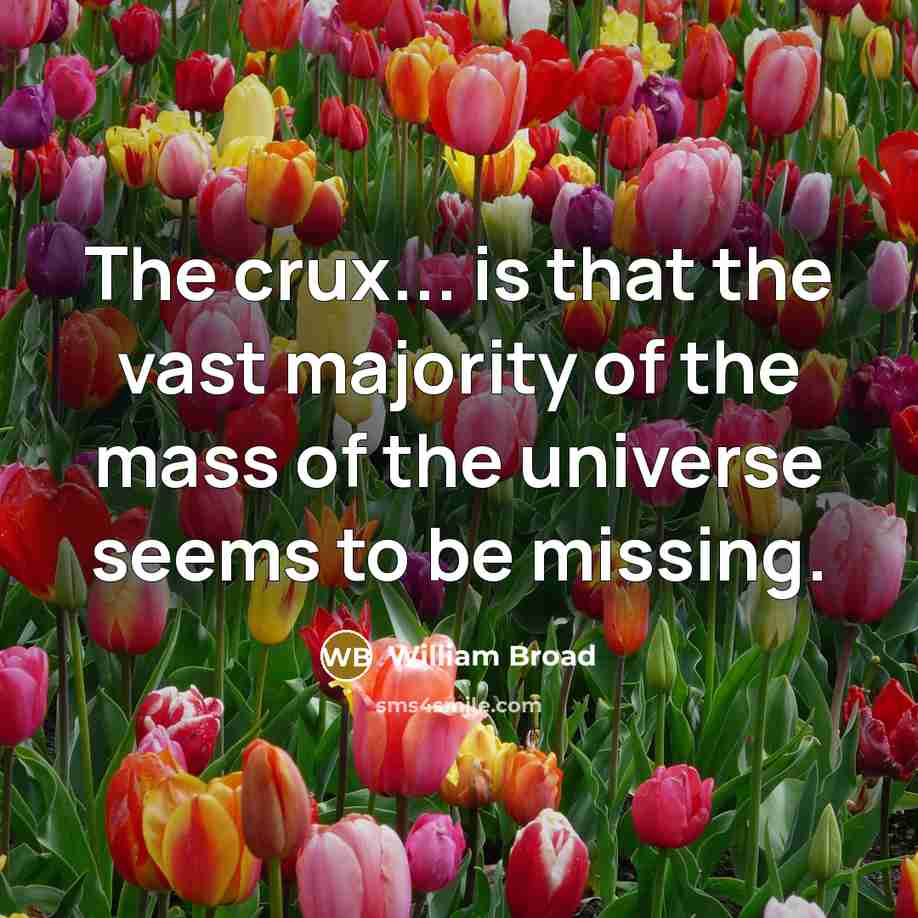 “The crux... is that the vast majority of the mass…” quote by William Broad