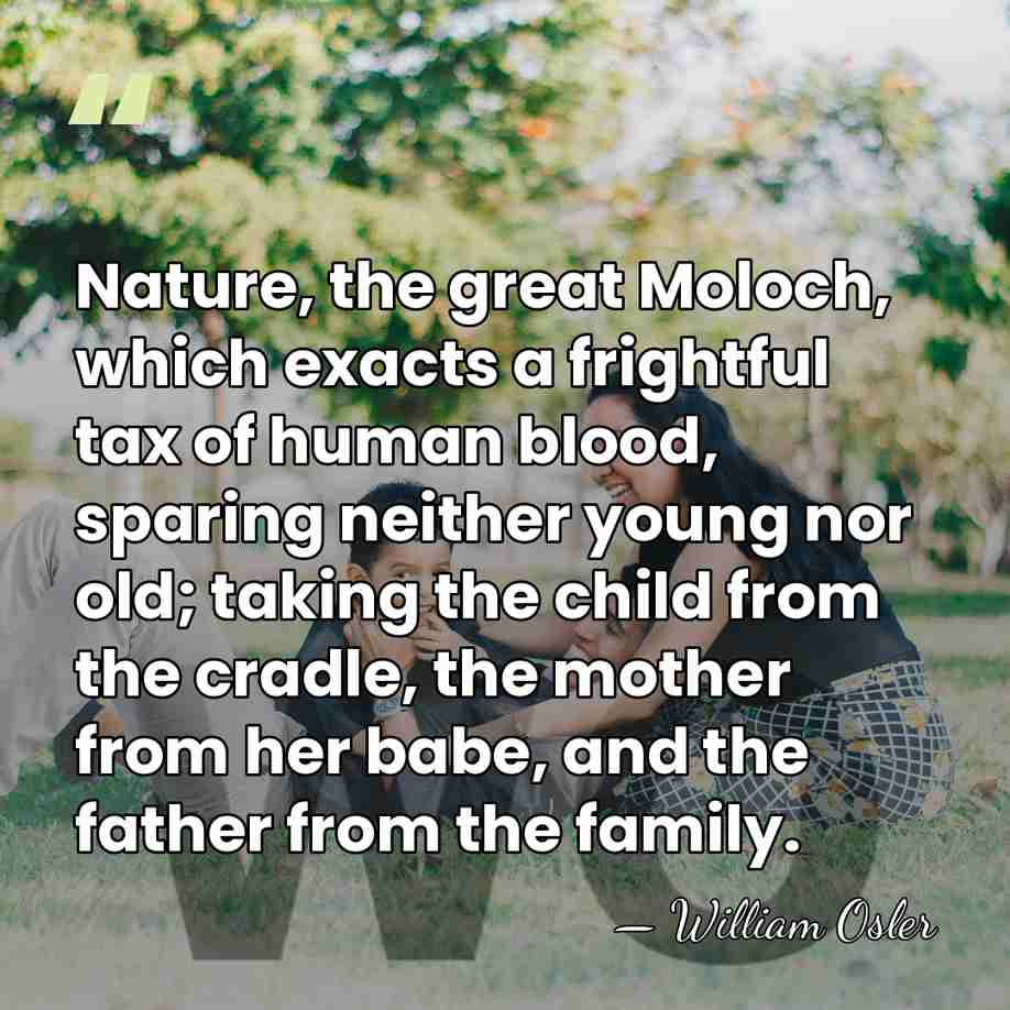 Nature, the great Moloch, which exacts a frightful tax of human blood,&hellip; - William Osler