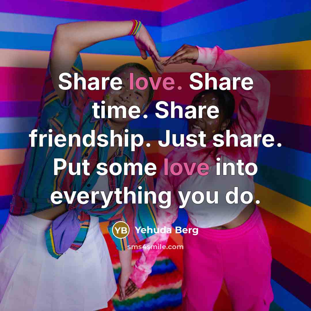 “Share love. Share time. Share friendship. Just share. Put some…” quote by Yehuda Berg
