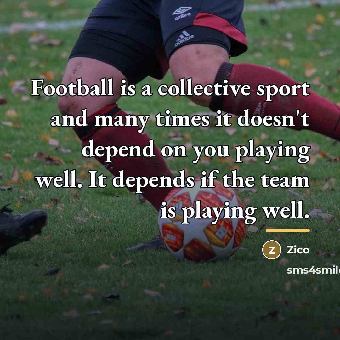 “Football is a collective sport and many times it doesn't…” quote by Zico