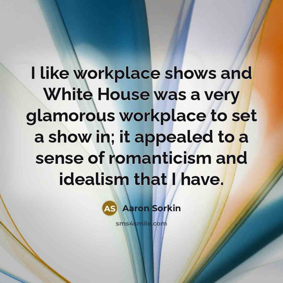 “I like workplace shows and White House was a very…” quote by Aaron Sorkin
