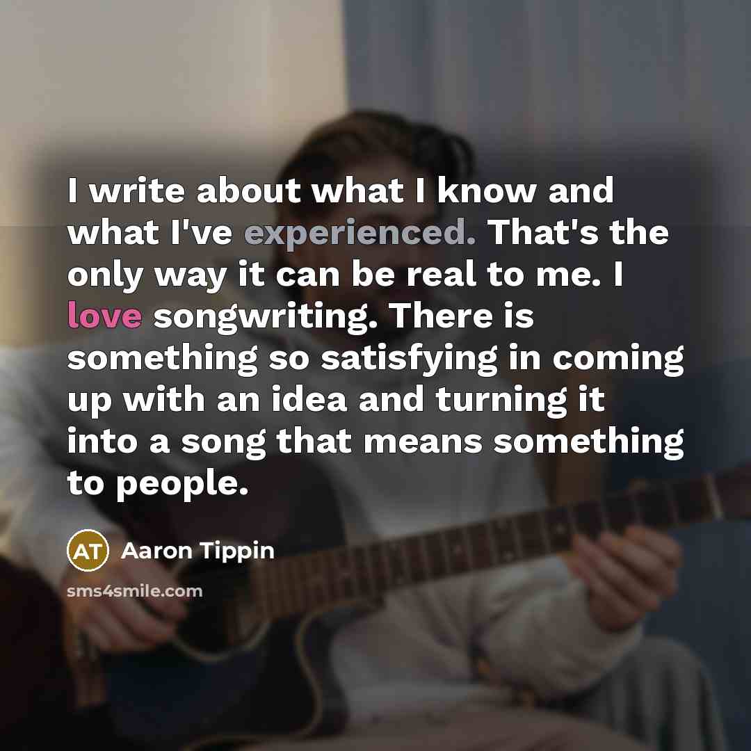 “I write about what I know and what I've experienced.…” quote by Aaron Tippin