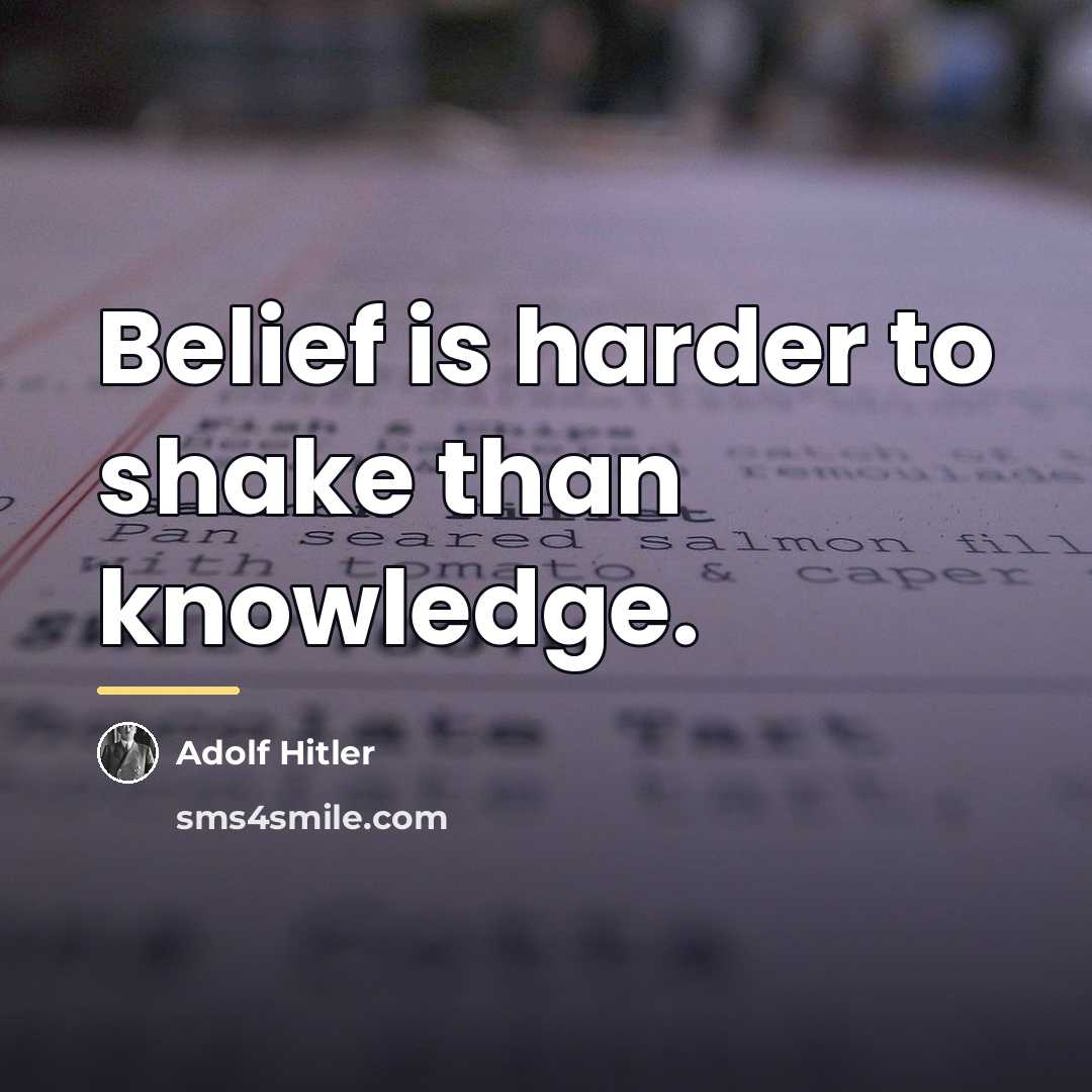“Belief is harder to shake than knowledge.…” quote by Adolf Hitler