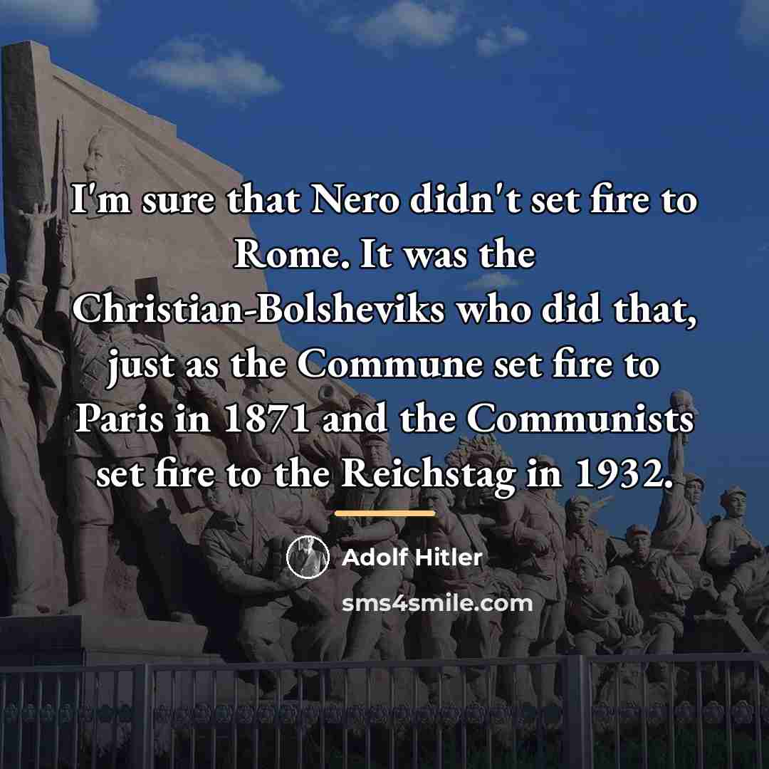 “I'm sure that Nero didn't set fire to Rome. It…” quote by Adolf Hitler
