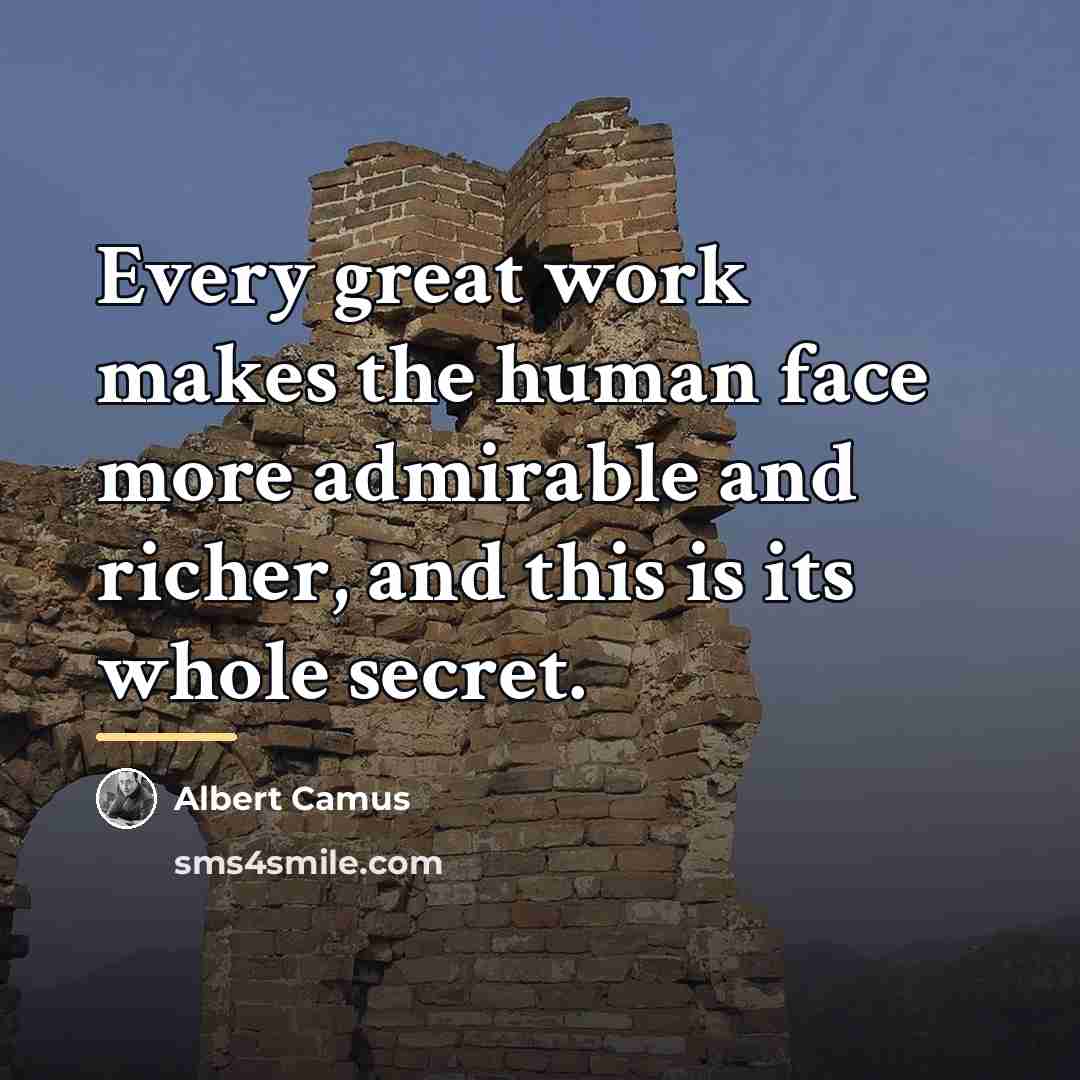 “Every great work makes the human face more admirable and…” quote by Albert Camus
