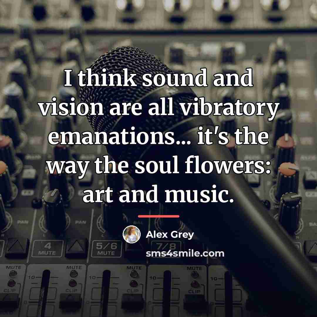 “I think sound and vision are all vibratory emanations... it's…” quote by Alex Grey