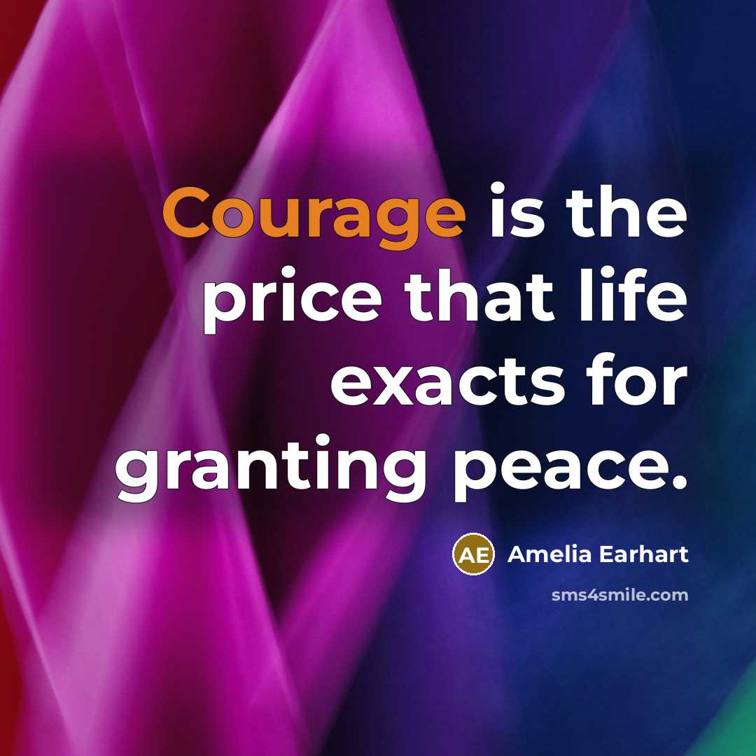 “Courage is the price that life exacts for granting peace.…” quote by Amelia Earhart