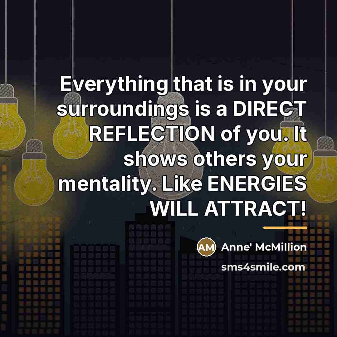 “Everything that is in your surroundings is a DIRECT REFLECTION…” quote by Anne' McMillion