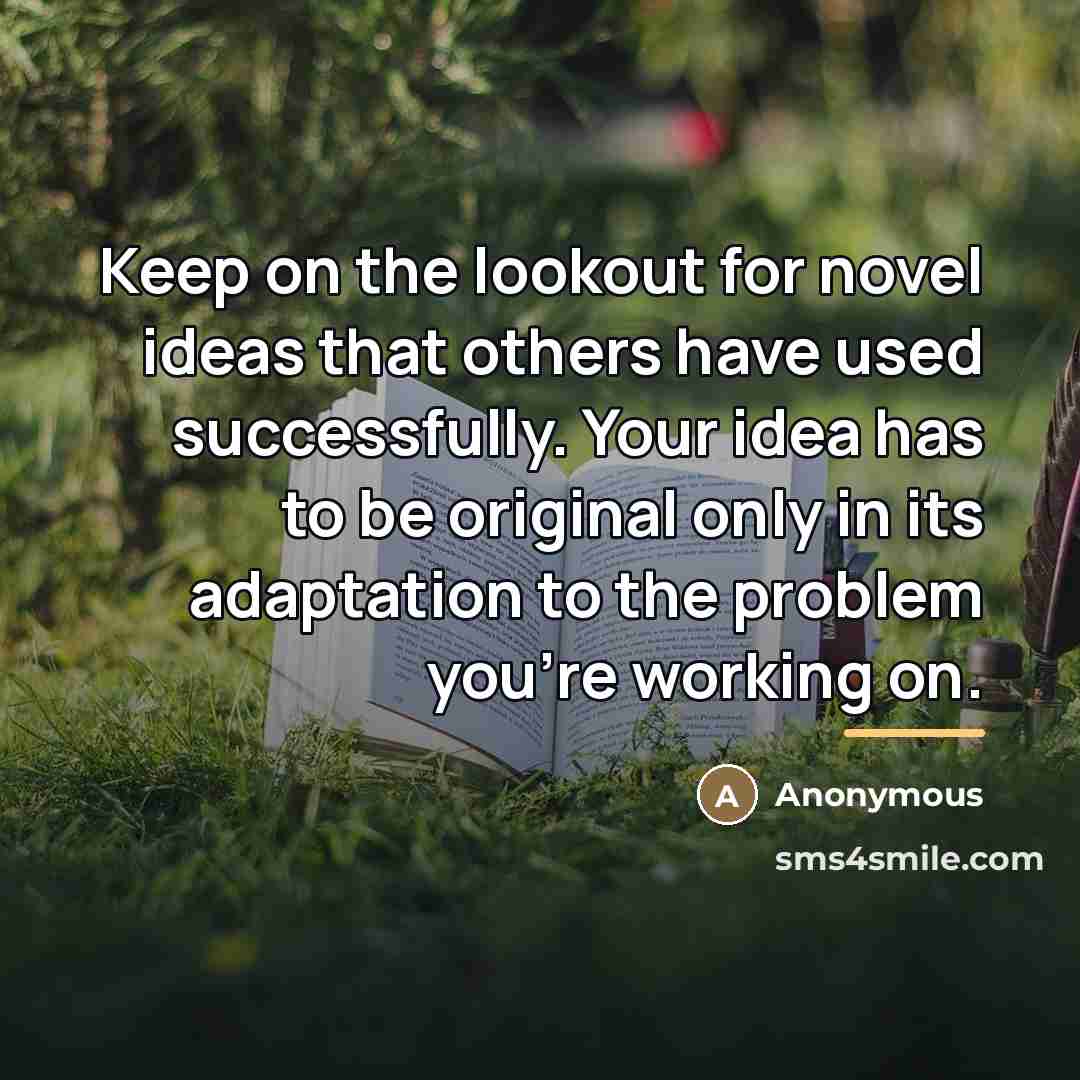 “Keep on the lookout for novel ideas that others have…” quote by Anonymous