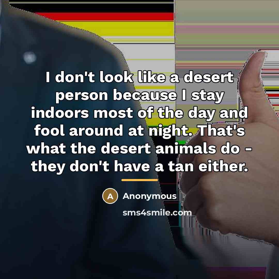 “I don't look like a desert person because I stay…” quote by Anonymous