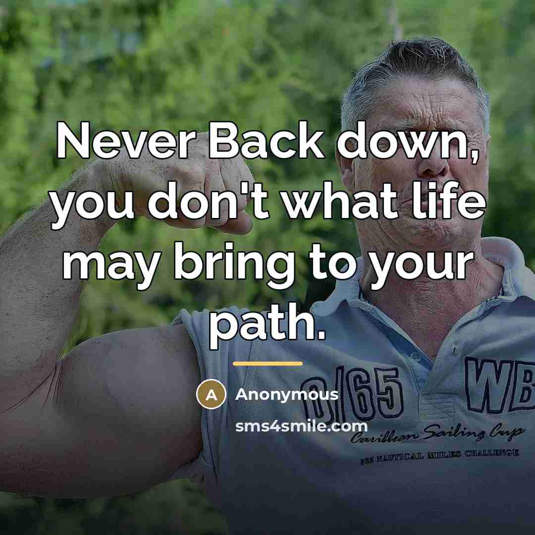 “Never Back down, you don't what life may bring to…” quote by Anonymous