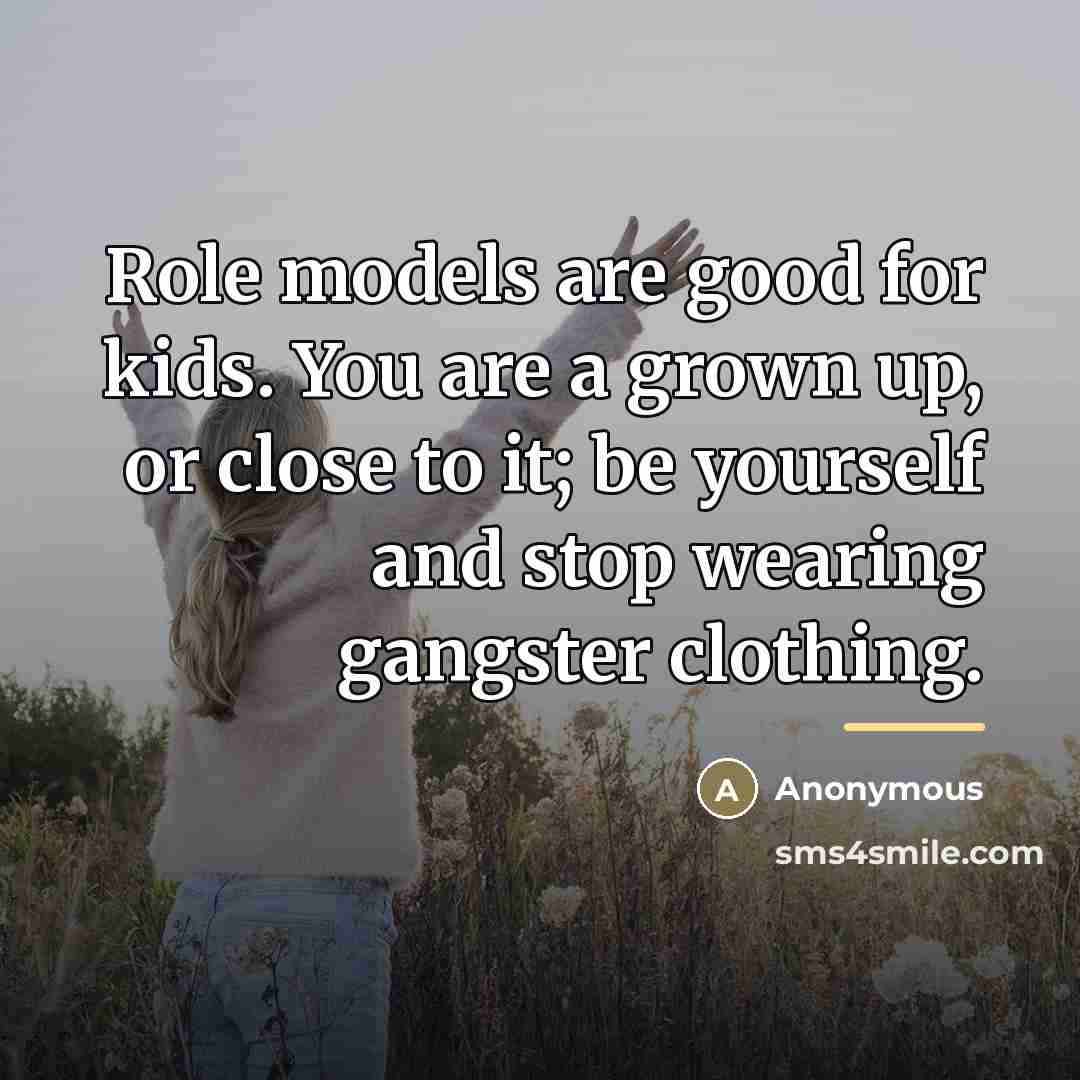 “Role models are good for kids. You are a grown…” quote by Anonymous