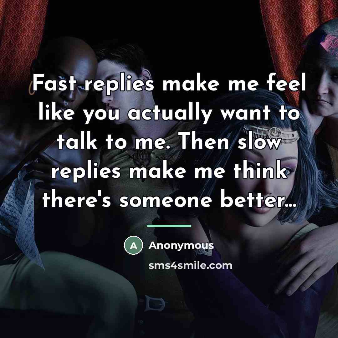 “Fast replies make me feel like you actually want to…” quote by Anonymous