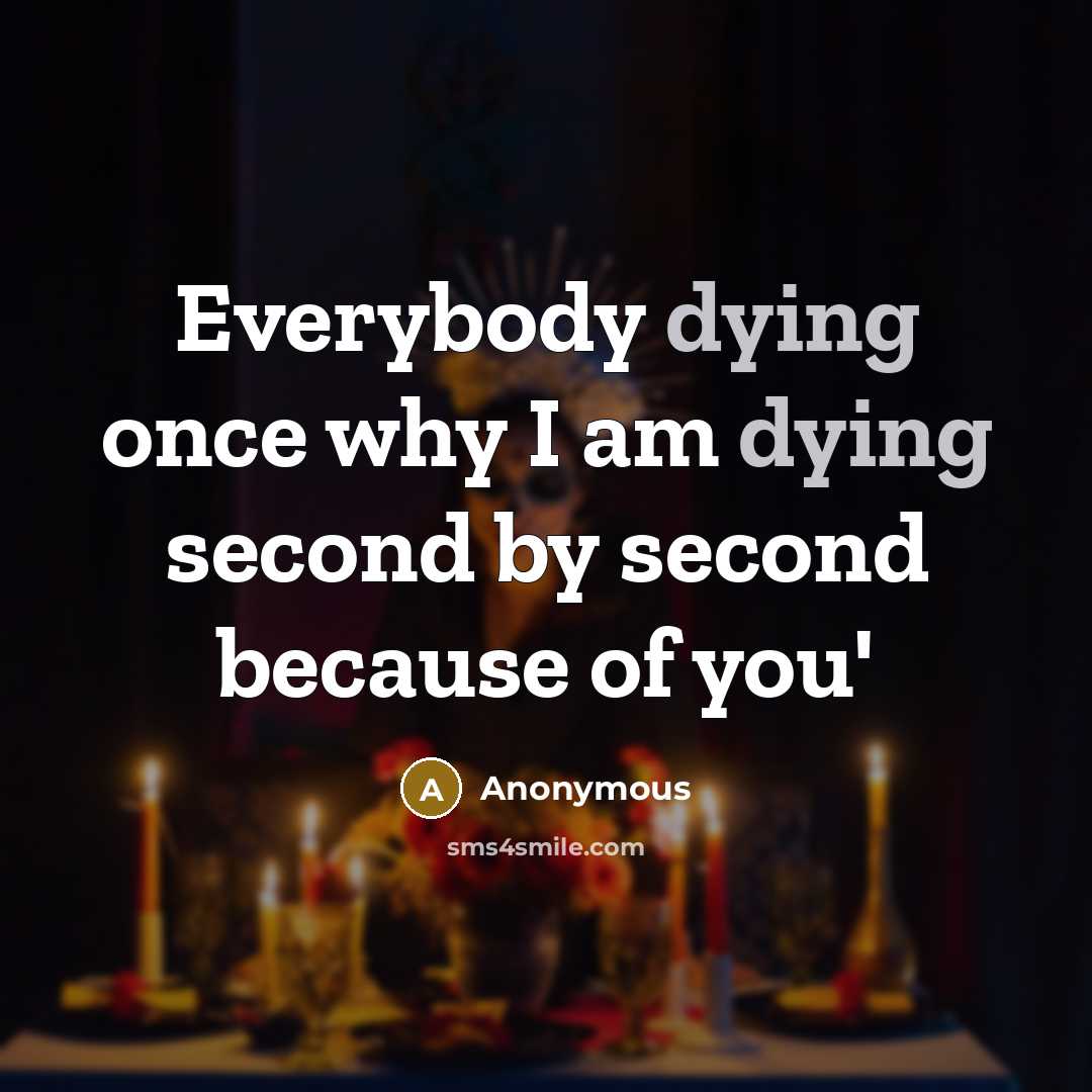“Everybody dying once why I am dying second by second…” quote by Anonymous