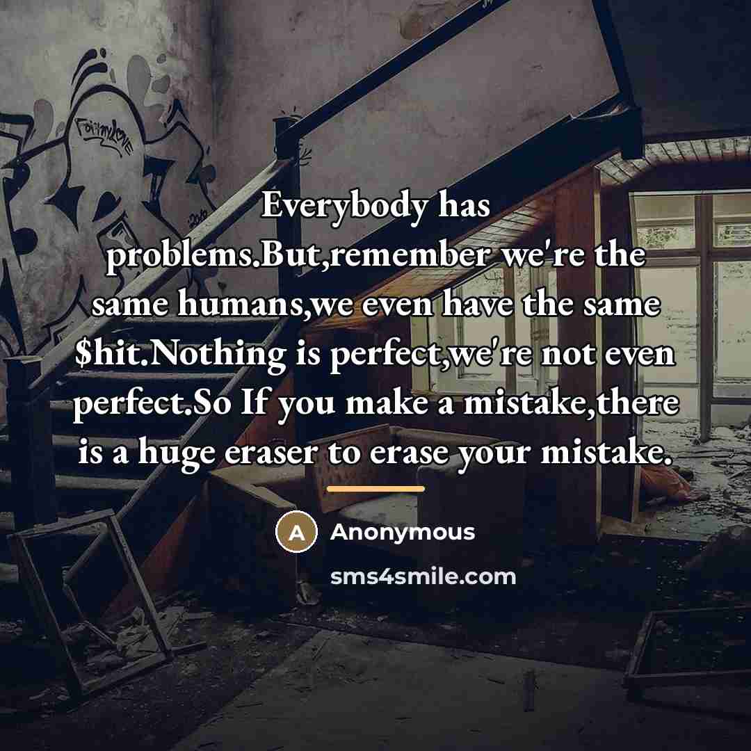 “Everybody has problems.But,remember we're the same humans,we even have the…” quote by Anonymous