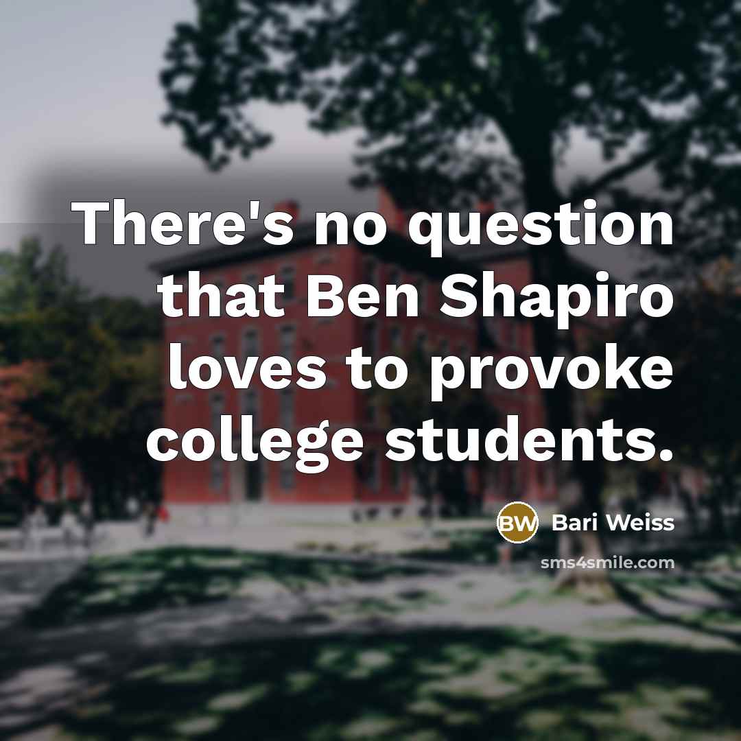“There's no question that Ben Shapiro loves to provoke college…” quote by Bari Weiss