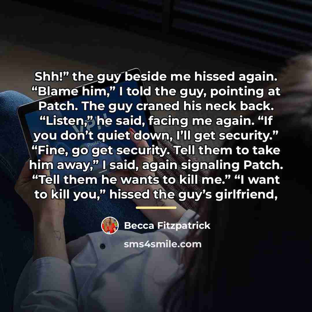 “Shh!” the guy beside me hissed again. “Blame him,” I…” quote by Becca Fitzpatrick