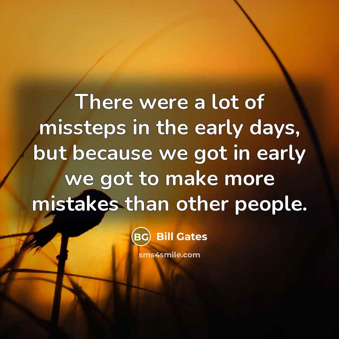 “There were a lot of missteps in the early days,…” quote by Bill Gates