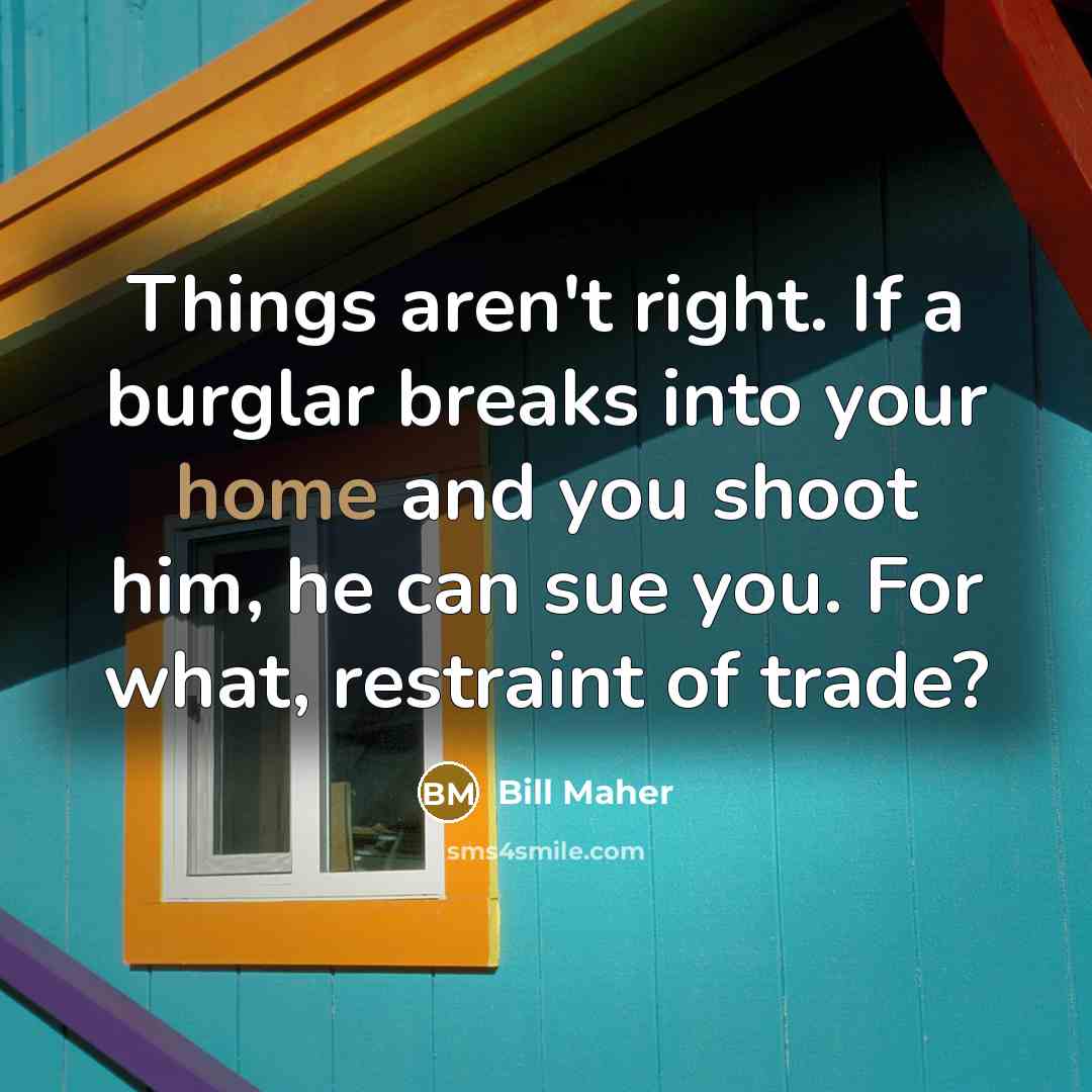 “Things aren't right. If a burglar breaks into your home…” quote by Bill Maher