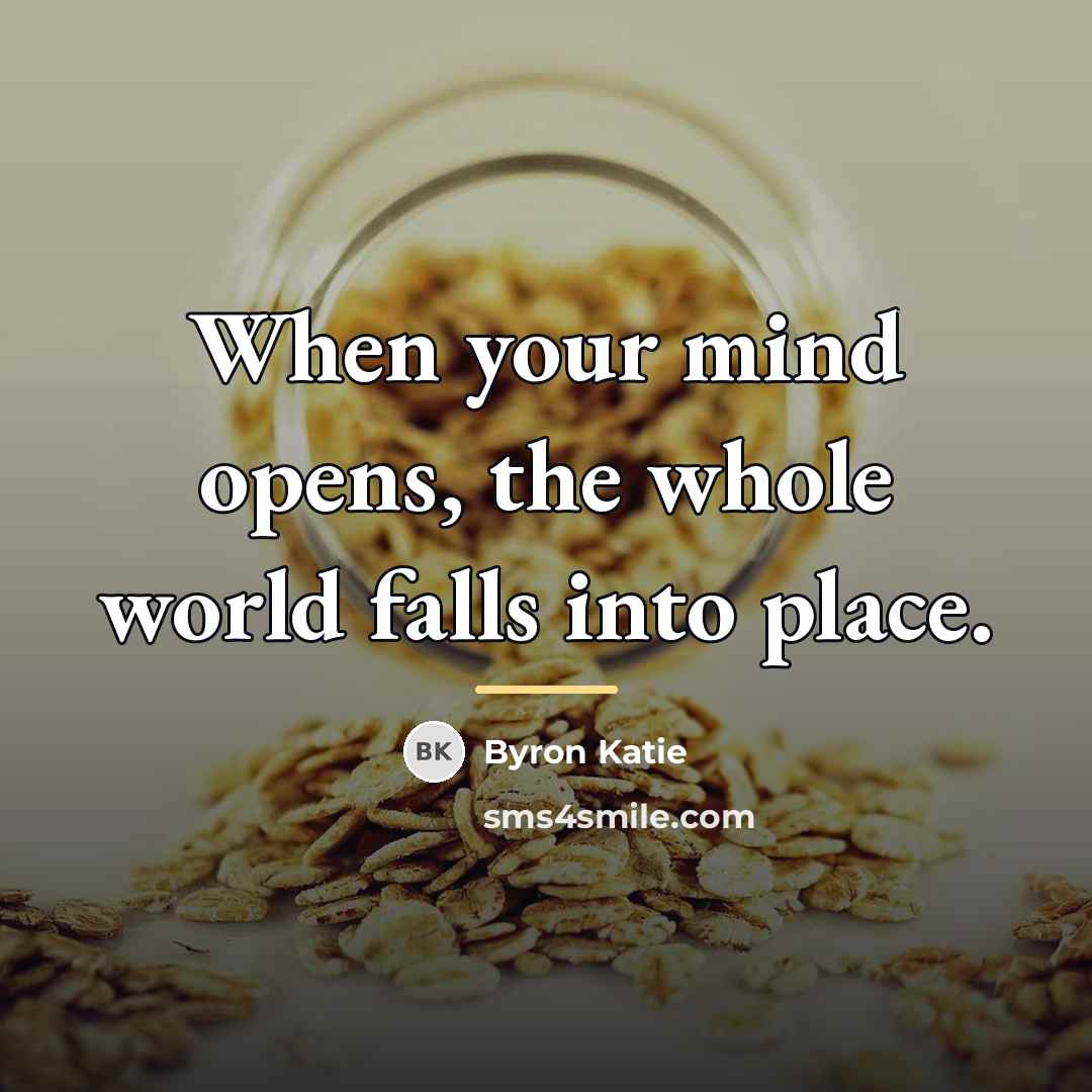 “When your mind opens, the whole world falls into place.…” quote by Byron Katie