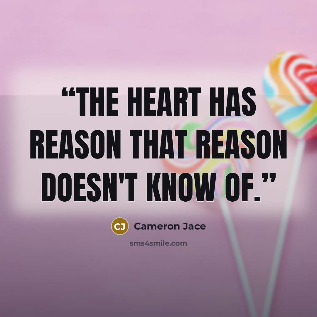 “The heart has reason that reason doesn't know of.” quote by Cameron Jace