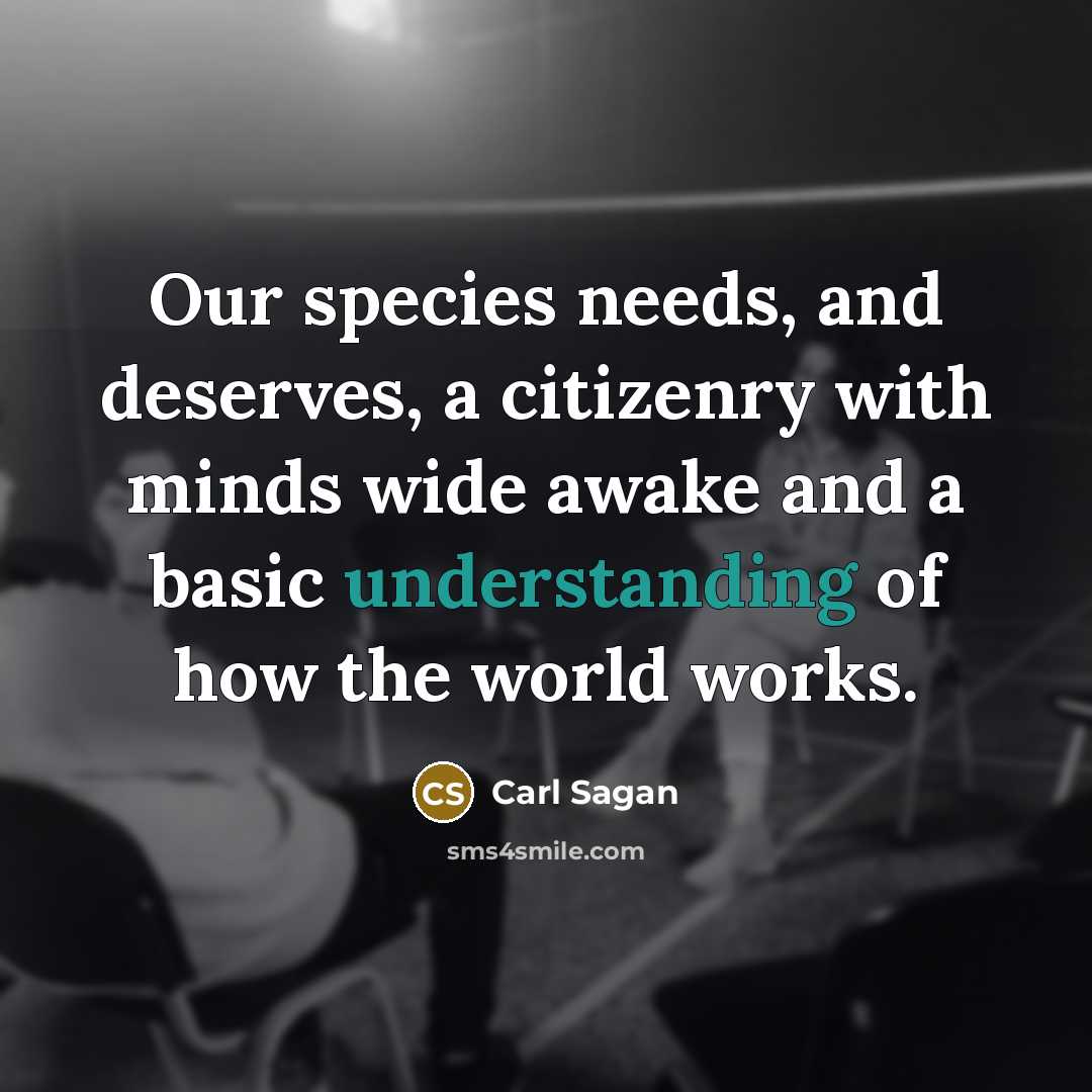 “Our species needs, and deserves, a citizenry with minds wide…” quote by Carl Sagan