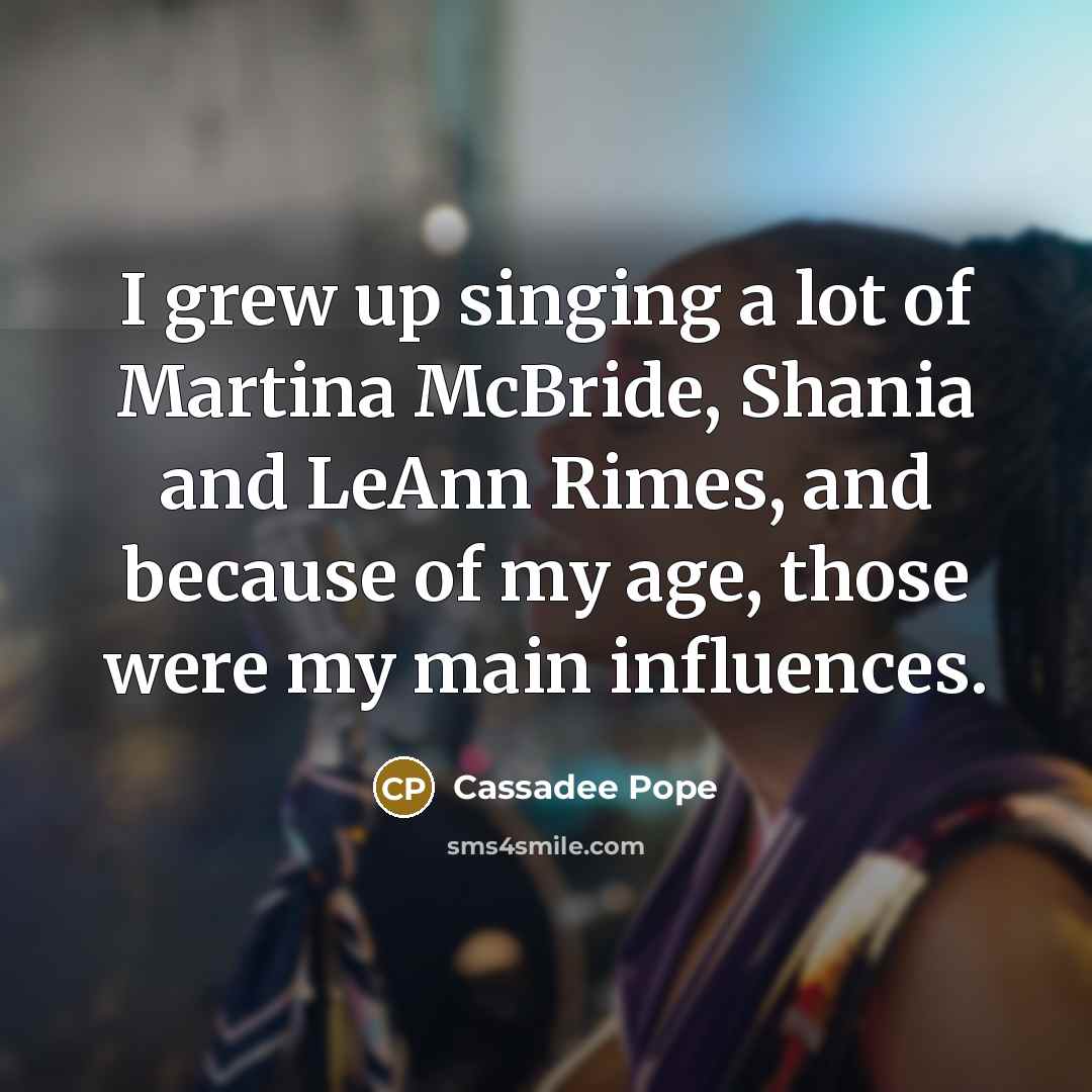 “I grew up singing a lot of Martina McBride, Shania…” quote by Cassadee Pope