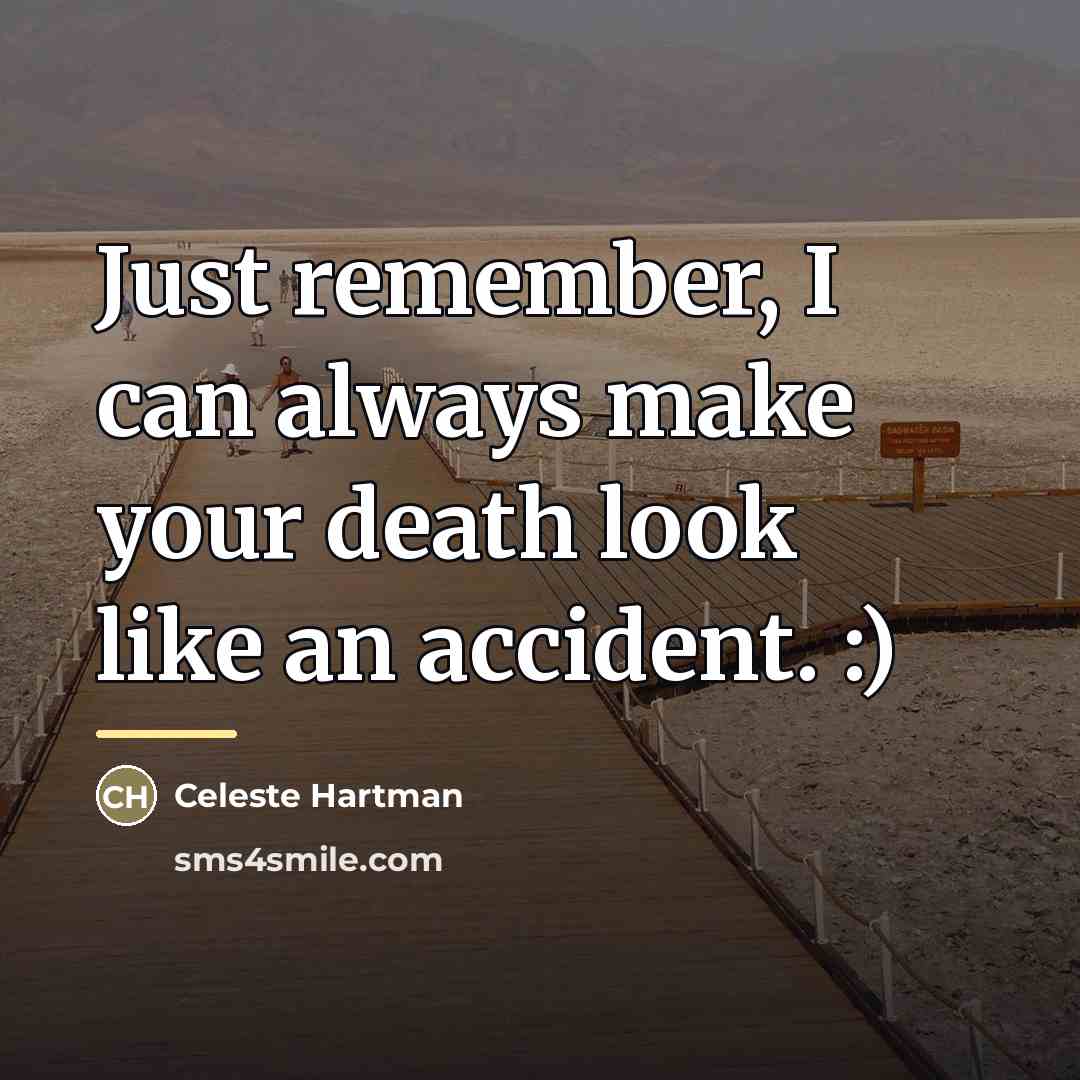 “Just remember, I can always make your death look like…” quote by Celeste Hartman