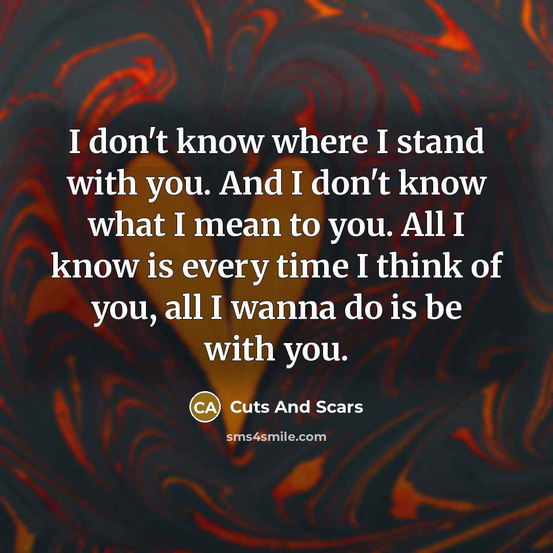 “I don't know where I stand with you. And I…” quote by Cuts And Scars