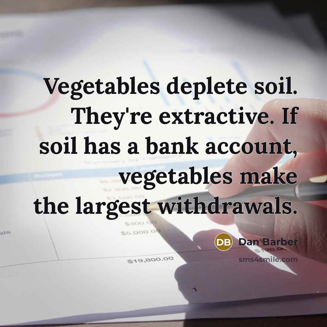 “Vegetables deplete soil. They're extractive. If soil has a bank…” quote by Dan Barber