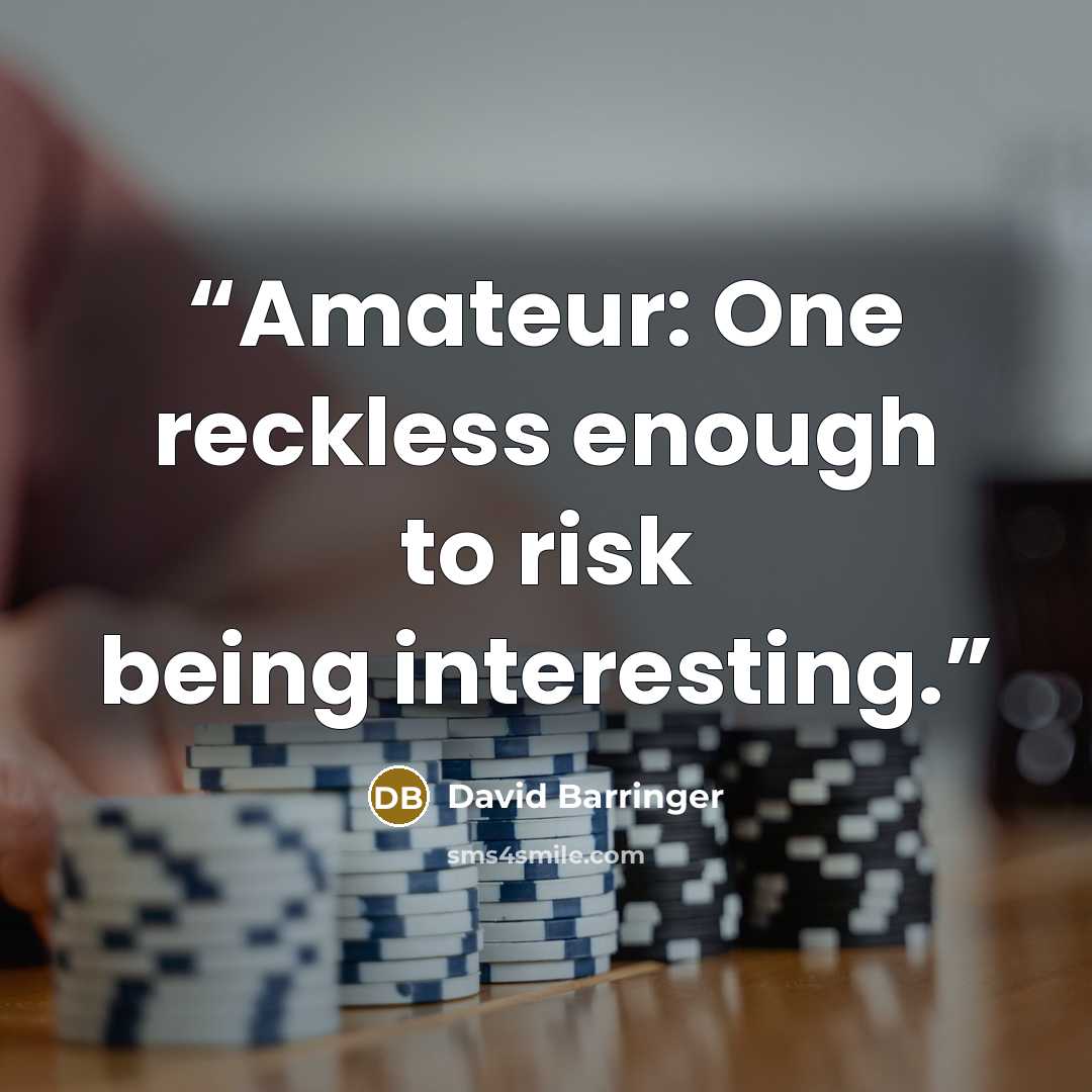 “Amateur: One reckless enough to risk being interesting.” quote by David Barringer