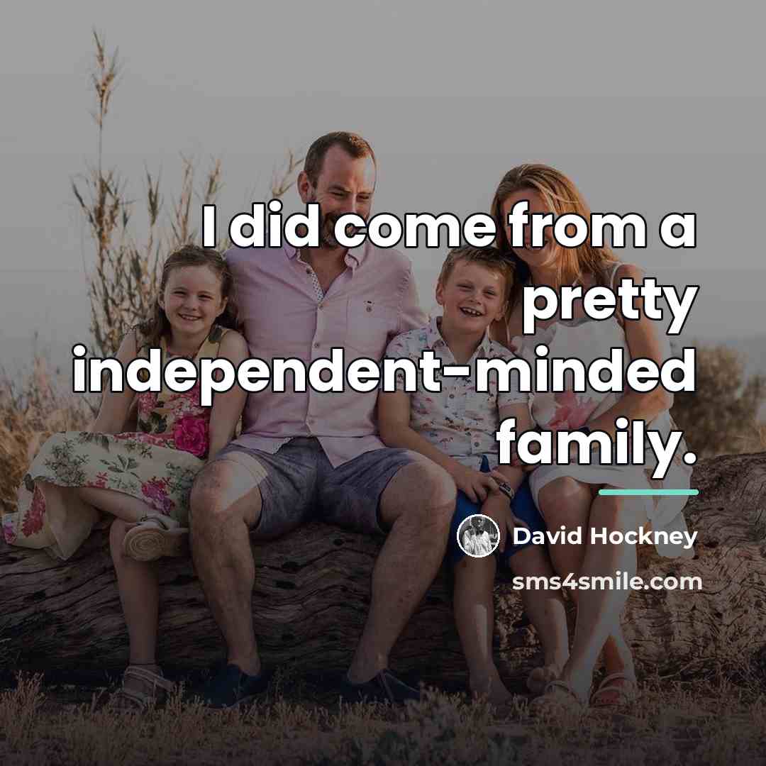 “I did come from a pretty independent-minded family.…” quote by David Hockney