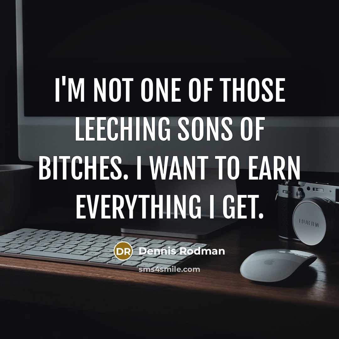 “I'm not one of those leeching sons of bitches. I…” quote by Dennis Rodman